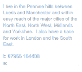 I live in the Pennine hills between Leeds and Manchester and within easy reach of the major cities of the North East, North West, Midlands and Yorkshire.  I also have a base for work in London and the South East.
 
t: 07966 164408
e: simon.wells@crazyboytv.co.uk